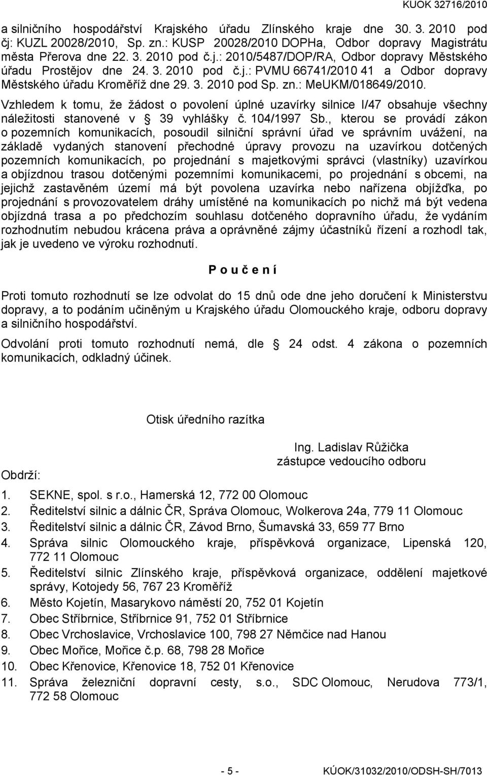 Vzhledem k tomu, že žádost o povolení úplné uzavírky silnice I/47 obsahuje všechny náležitosti stanovené v 39 vyhlášky č. 104/1997 Sb.