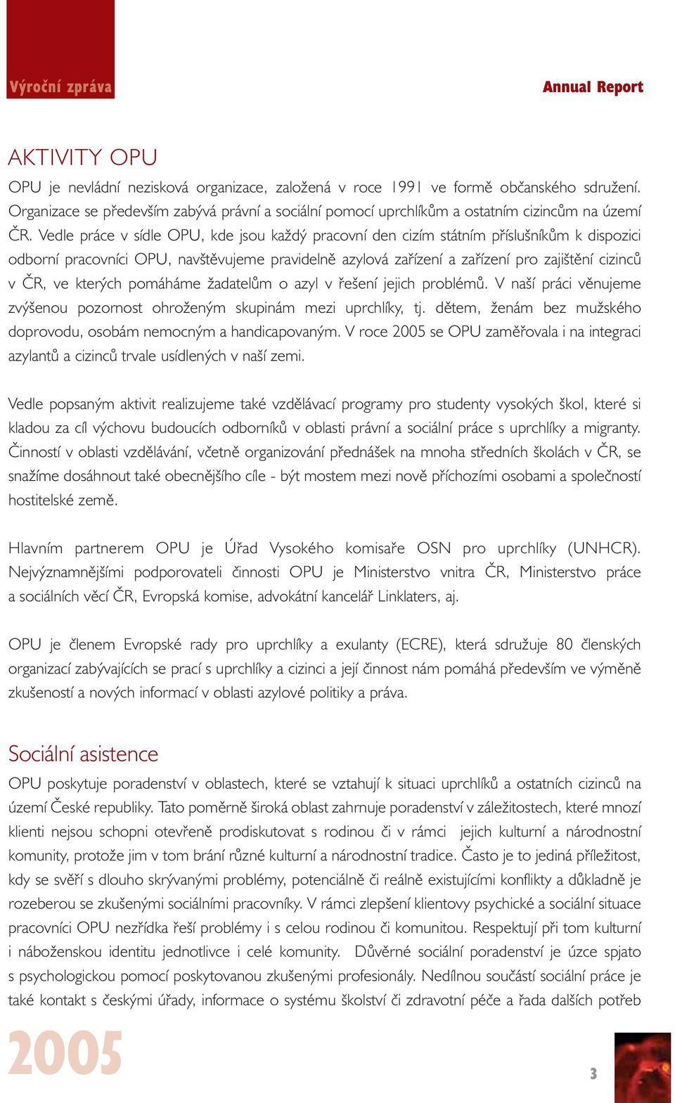 Vedle práce v sídle OPU, kde jsou každý pracovní den cizím státním příslušníkům k dispozici odborní pracovníci OPU, navštěvujeme pravidelně azylová zařízení a zařízení pro zajištění cizinců v ČR, ve