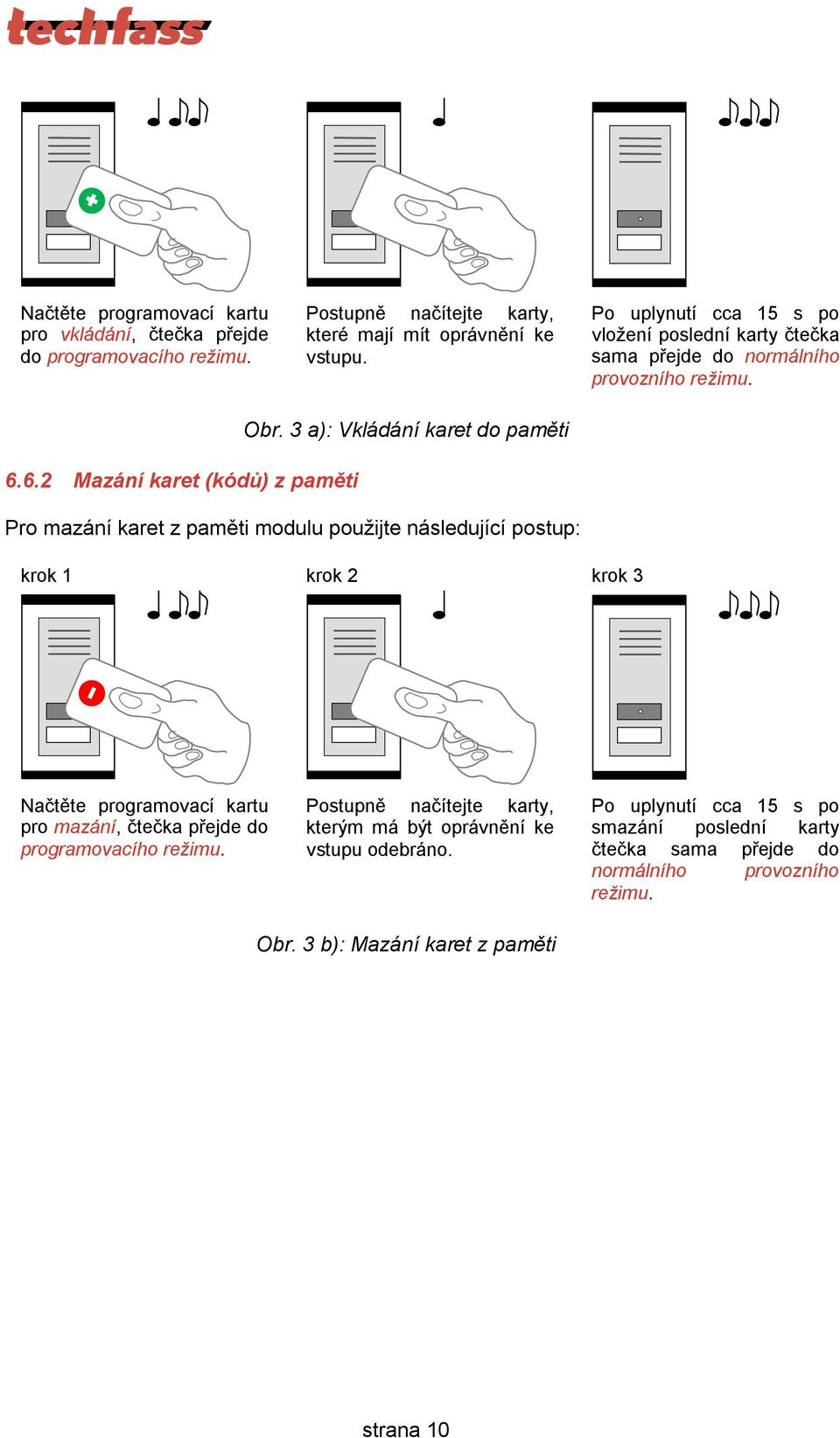 6.2 Mazání karet (kódů) z paměti Pro mazání karet z paměti modulu použijte následující postup: krok 1 krok 2 krok 3 Načtěte programovací kartu pro mazání, čtečka přejde do