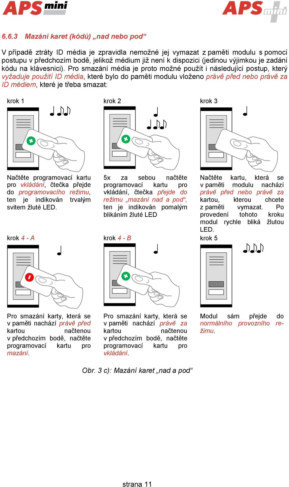 Pro smazání média je proto možné použít i následující postup, který vyžaduje použití ID média, které bylo do paměti modulu vloženo právě před nebo právě za ID médiem, které je třeba smazat: krok 1