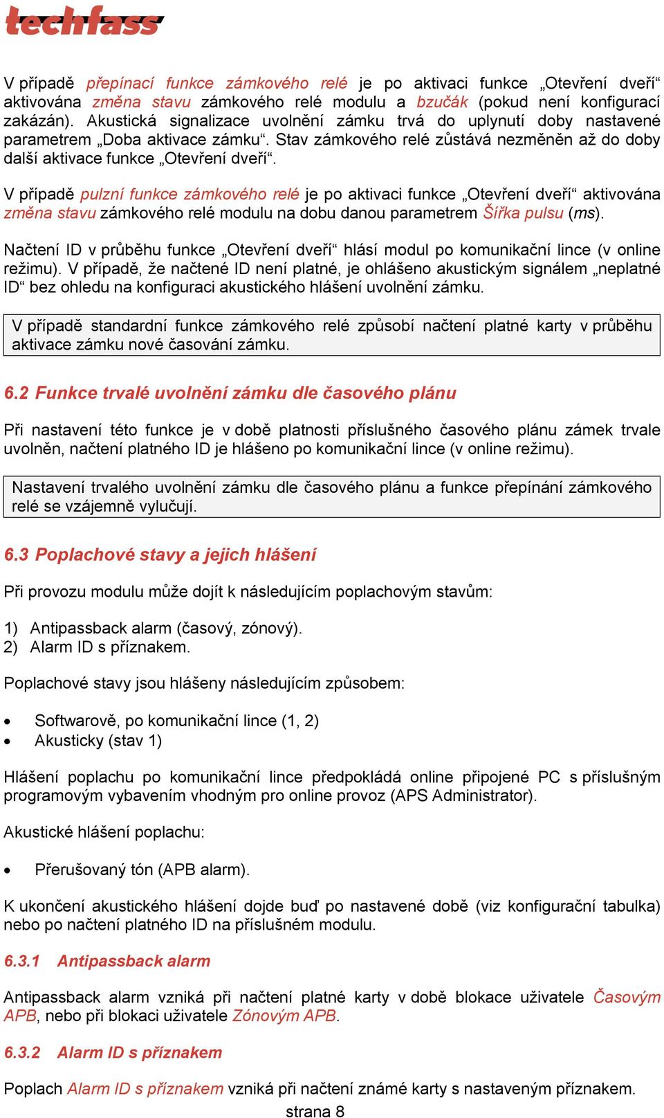 V případě pulzní funkce zámkového relé je po aktivaci funkce Otevření dveří aktivována změna stavu zámkového relé modulu na dobu danou parametrem Šířka pulsu (ms).