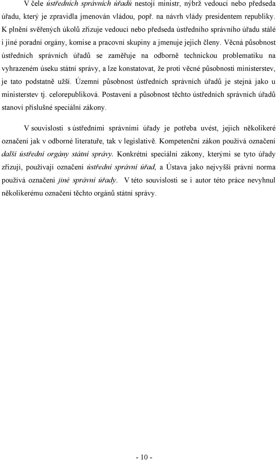 Věcná působnost ústředních správních úřadů se zaměřuje na odborně technickou problematiku na vyhrazeném úseku státní správy, a lze konstatovat, že proti věcné působnosti ministerstev, je tato