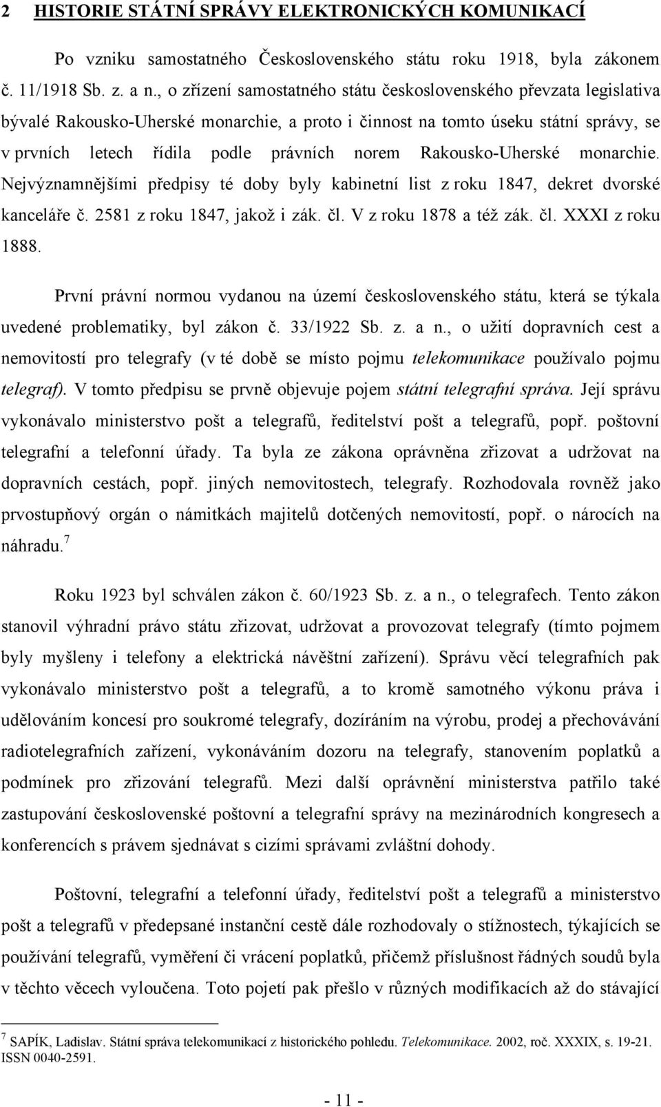 Rakousko-Uherské monarchie. Nejvýznamnějšími předpisy té doby byly kabinetní list z roku 1847, dekret dvorské kanceláře č. 2581 z roku 1847, jakož i zák. čl. V z roku 1878 a též zák. čl. XXXI z roku 1888.