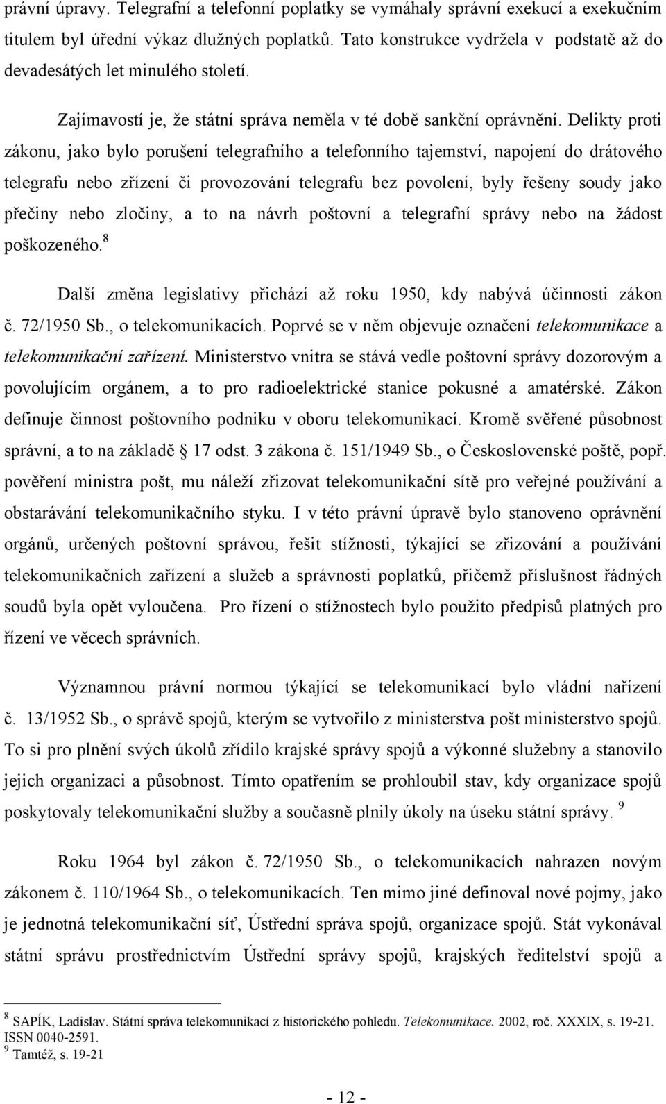 Delikty proti zákonu, jako bylo porušení telegrafního a telefonního tajemství, napojení do drátového telegrafu nebo zřízení či provozování telegrafu bez povolení, byly řešeny soudy jako přečiny nebo