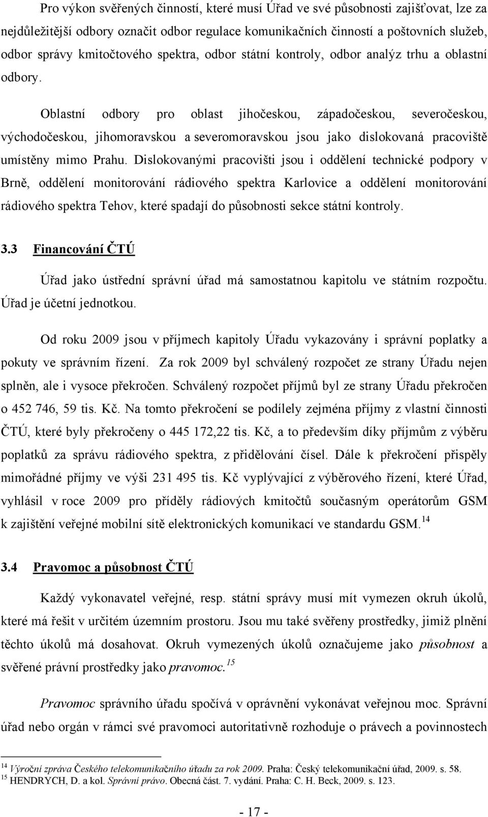 Oblastní odbory pro oblast jihočeskou, západočeskou, severočeskou, východočeskou, jihomoravskou a severomoravskou jsou jako dislokovaná pracoviště umístěny mimo Prahu.