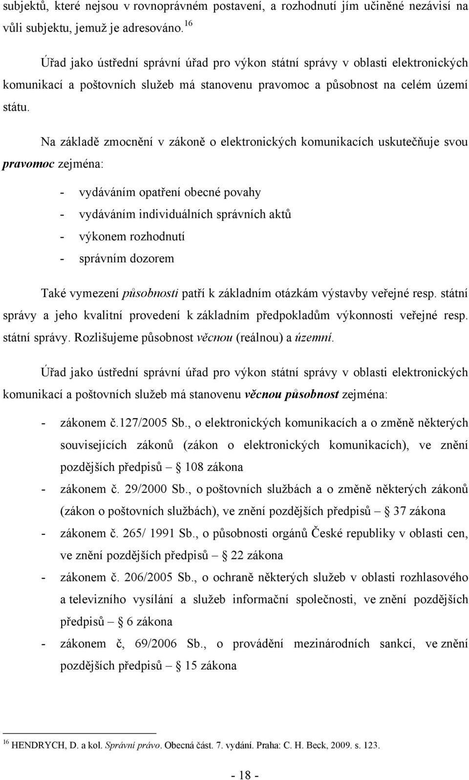 Na základě zmocnění v zákoně o elektronických komunikacích uskutečňuje svou pravomoc zejména: - vydáváním opatření obecné povahy - vydáváním individuálních správních aktů - výkonem rozhodnutí -