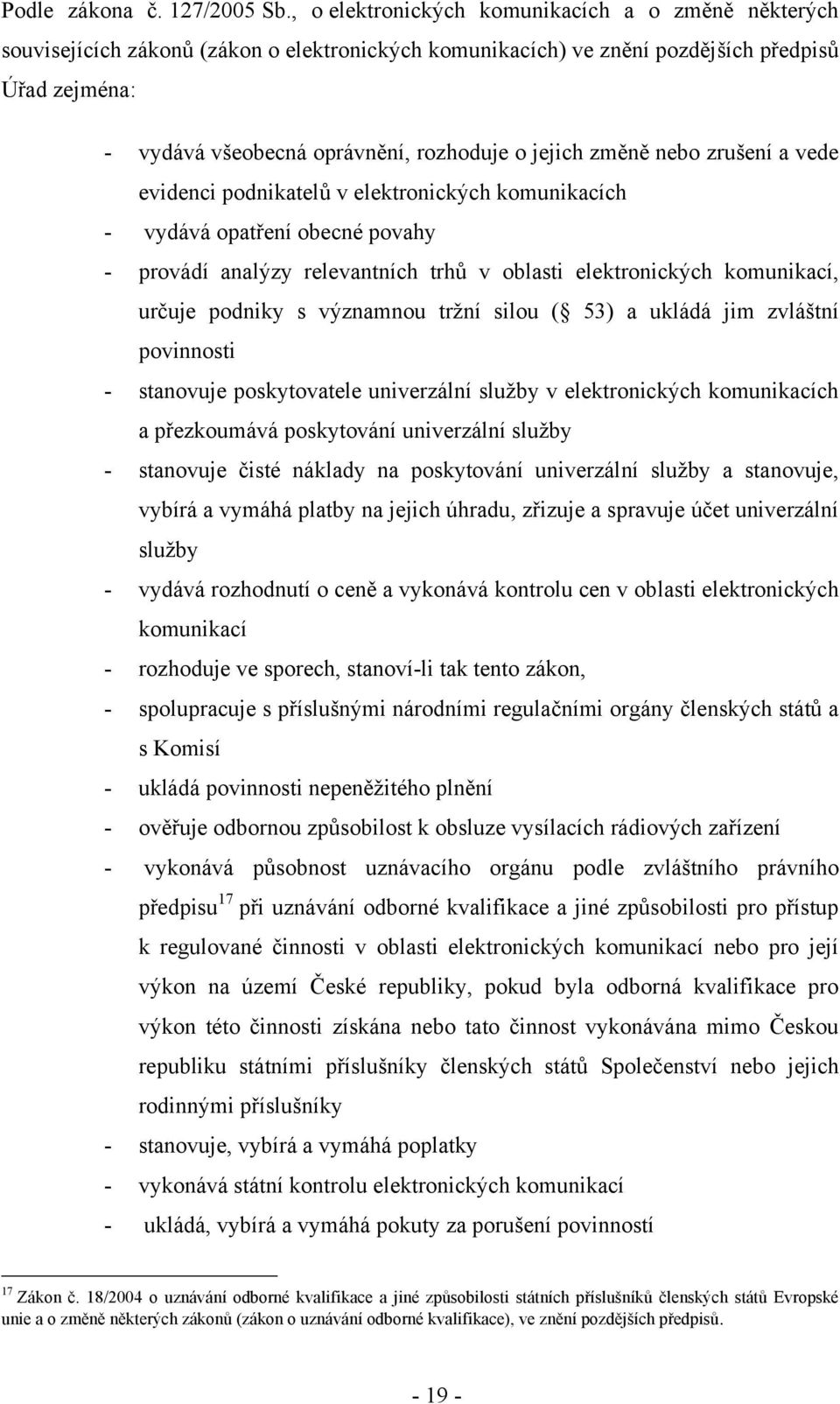 jejich změně nebo zrušení a vede evidenci podnikatelů v elektronických komunikacích - vydává opatření obecné povahy - provádí analýzy relevantních trhů v oblasti elektronických komunikací, určuje