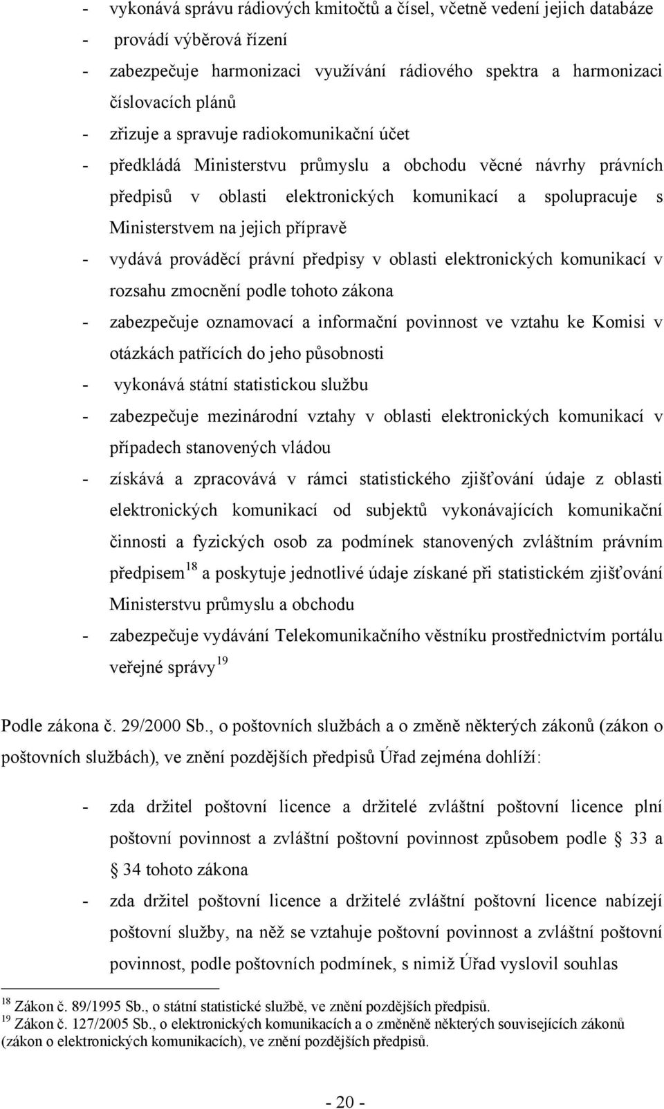 vydává prováděcí právní předpisy v oblasti elektronických komunikací v rozsahu zmocnění podle tohoto zákona - zabezpečuje oznamovací a informační povinnost ve vztahu ke Komisi v otázkách patřících do