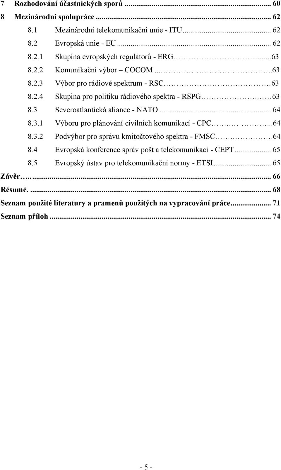 3.1 Výboru pro plánování civilních komunikací - CPC....64 8.3.2 Podvýbor pro správu kmitočtového spektra - FMSC..64 8.4 Evropská konference správ pošt a telekomunikací - CEPT... 65 8.