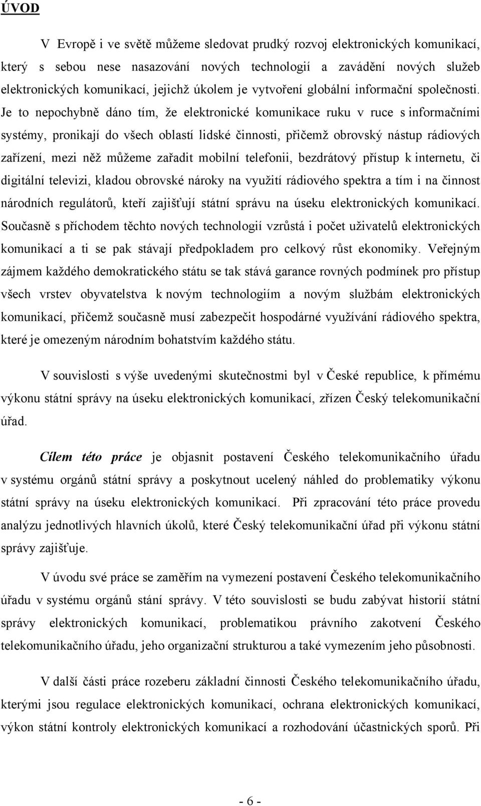 Je to nepochybně dáno tím, že elektronické komunikace ruku v ruce s informačními systémy, pronikají do všech oblastí lidské činnosti, přičemž obrovský nástup rádiových zařízení, mezi něž můžeme