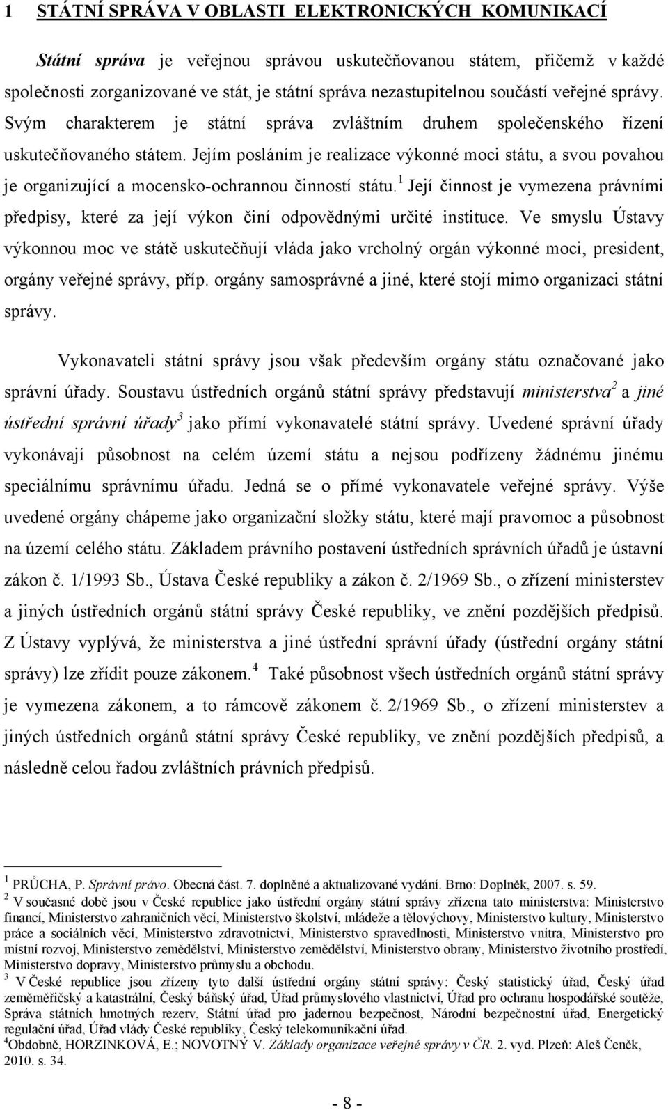 Jejím posláním je realizace výkonné moci státu, a svou povahou je organizující a mocensko-ochrannou činností státu.