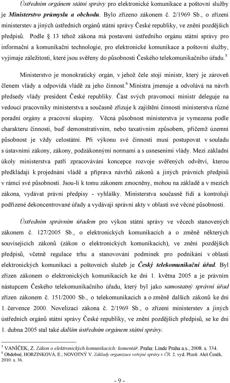 Podle 13 téhož zákona má postavení ústředního orgánu státní správy pro informační a komunikační technologie, pro elektronické komunikace a poštovní služby, vyjímaje záležitosti, které jsou svěřeny do