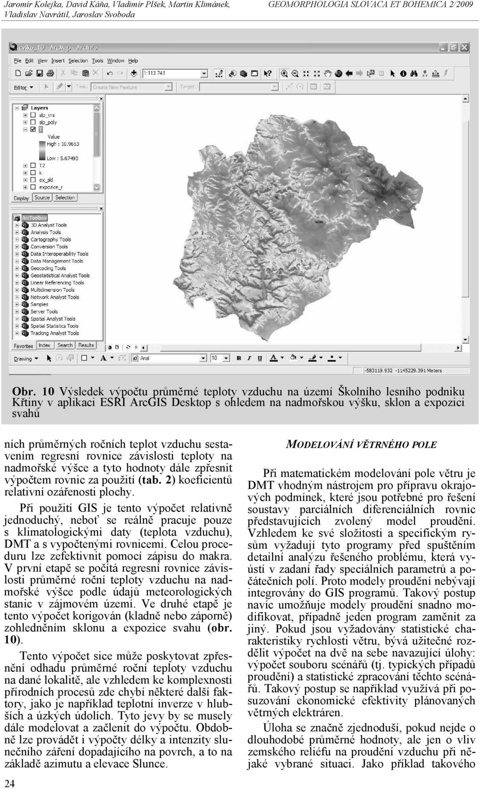 Při použití GIS je tento výpočet relativně jednoduchý, neboť se reálně pracuje pouze s klimatologickými daty (teplota vzduchu), DMT a s vypočtenými rovnicemi.