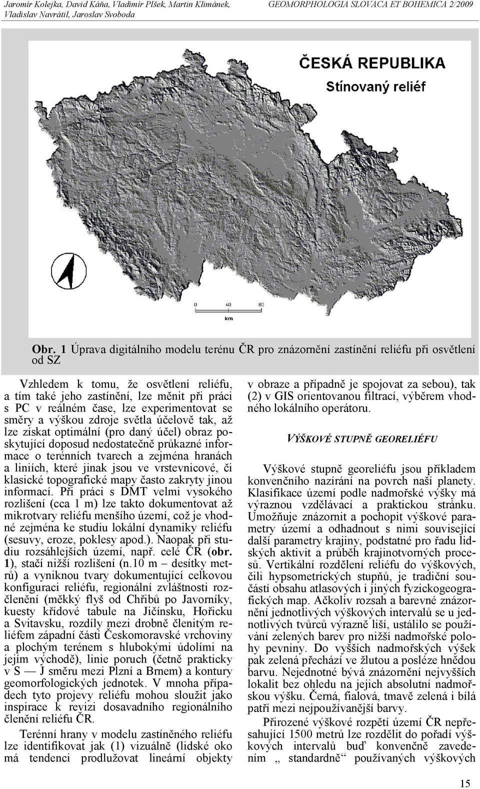 hranách a liniích, které jinak jsou ve vrstevnicové, či klasické topografické mapy často zakryty jinou informací.