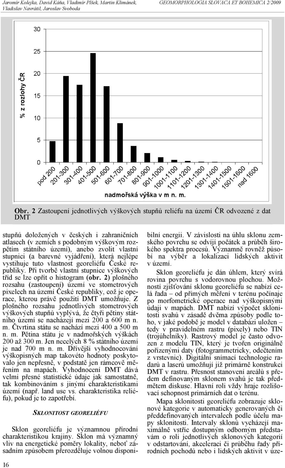 2) plošného rozsahu (zastoupení) území ve stometrových pixelech na území České republiky, což je operace, kterou právě použití DMT umožňuje.