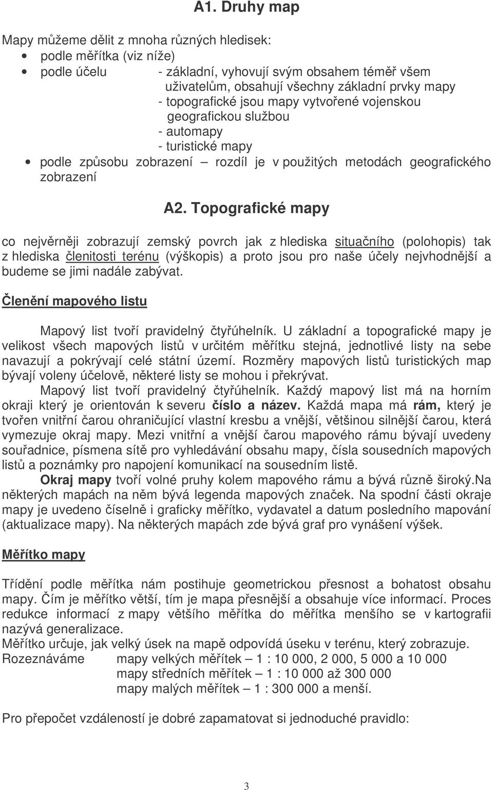 Topografické mapy co nejvrnji zobrazují zemský povrch jak z hlediska situaního (polohopis) tak z hlediska lenitosti terénu (výškopis) a proto jsou pro naše úely nejvhodnjší a budeme se jimi nadále