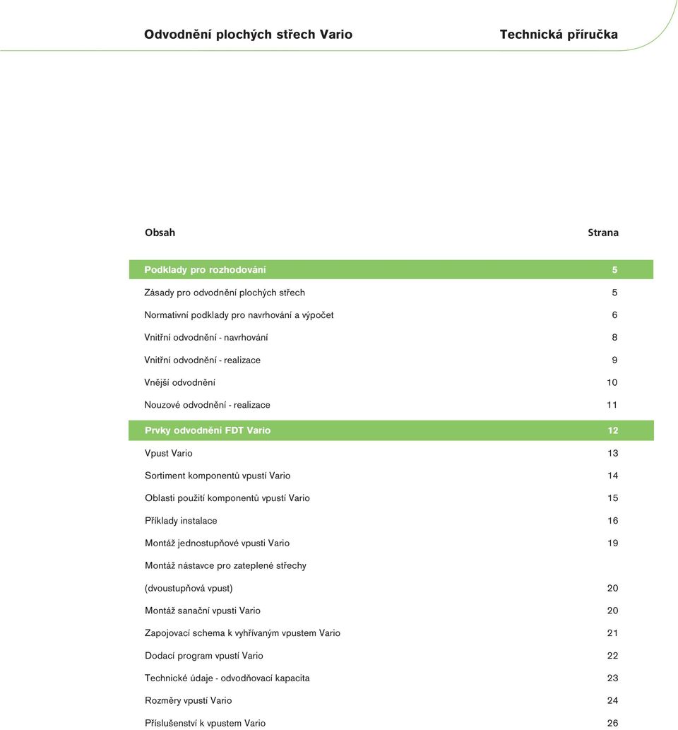 Vario 14 Oblasti použití komponentů vpustí Vario 15 Příklady instalace 16 Montáž jednostupňové vpusti Vario 19 Montáž nástavce pro zateplené střechy (dvoustupňová vpust) 20 Montáž