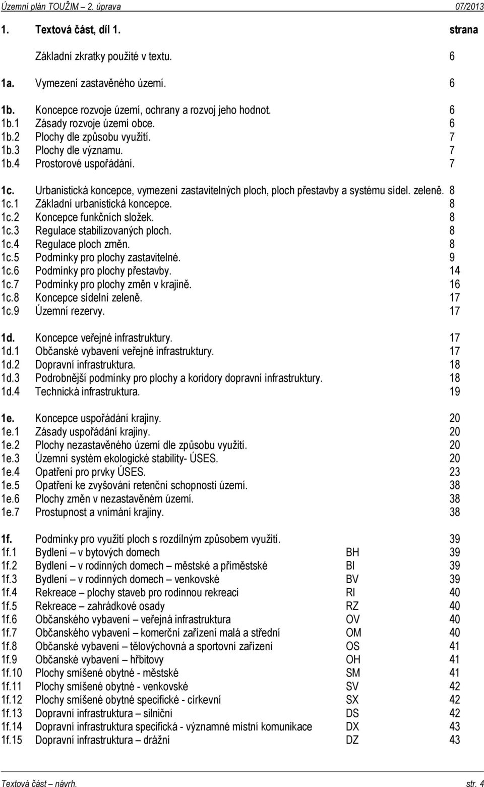 8 1c.2 Koncepce funkčních složek. 8 1c.3 Regulace stabilizovaných ploch. 8 1c.4 Regulace ploch změn. 8 1c.5 Podmínky pro plochy zastavitelné. 9 1c.6 Podmínky pro plochy přestavby. 14 1c.