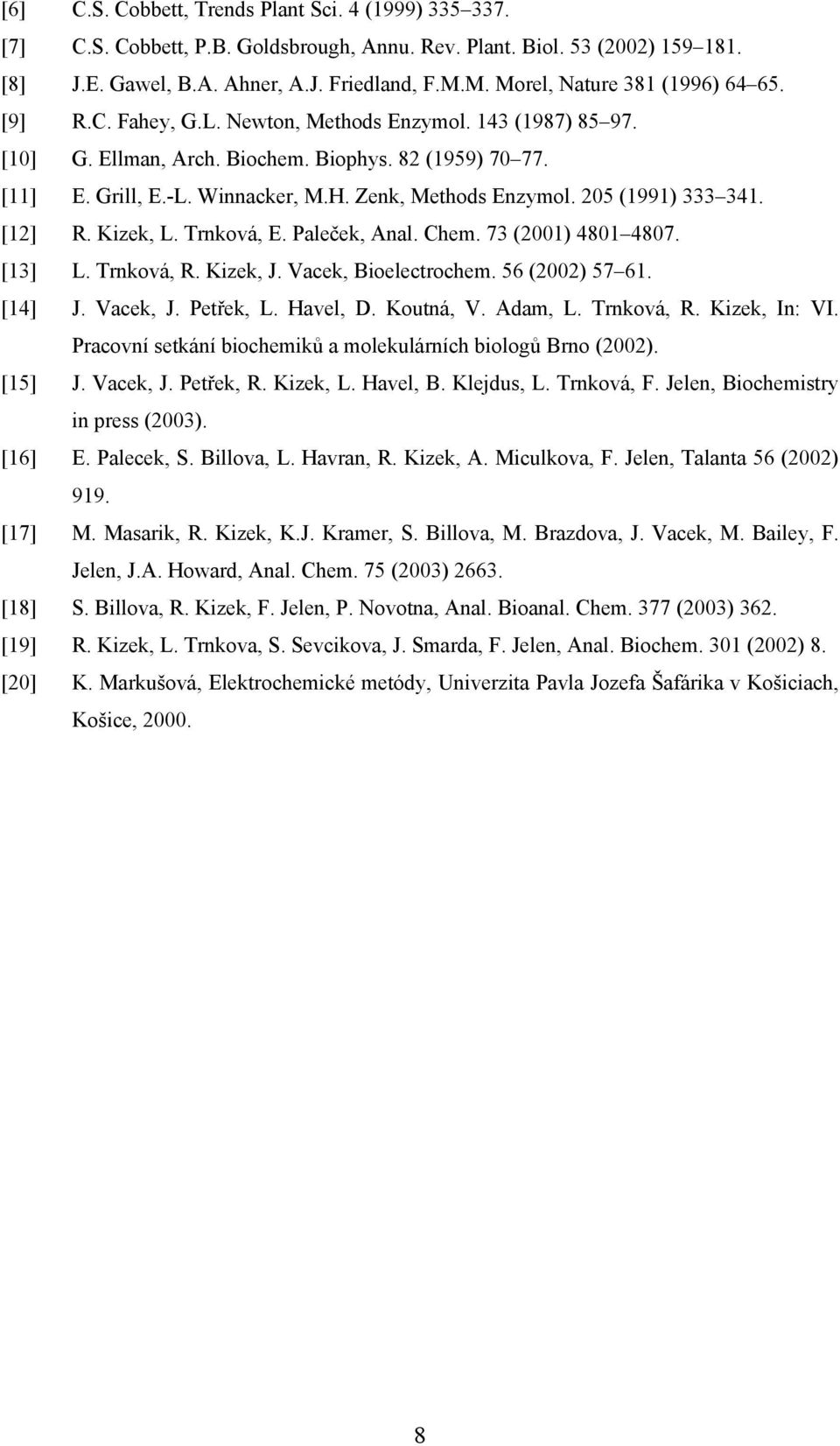 Zenk, Methods Enzymol. 25 (1991) 333 341. [12] R. Kizek, L. Trnková, E. Paleček, Anal. Chem. 73 (21) 481 487. [13] L. Trnková, R. Kizek, J. Vacek, Bioelectrochem. 56 (22) 57 61. [14] J. Vacek, J.