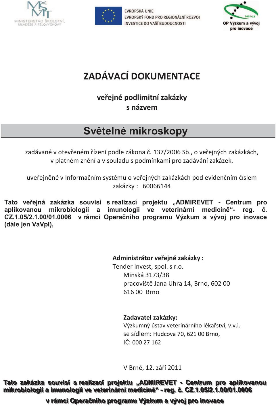 uveřejněné v Informačním systému o veřejných zakázkách pod evidenčním číslem zakázky : 60066144 Tato veřejná zakázka souvisí s realizací projektu ADMIREVET - Centrum pro aplikovanou mikrobiologii a