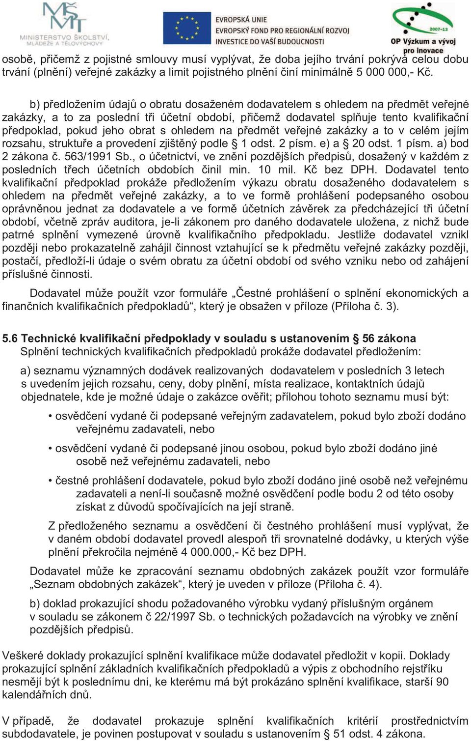 s ohledem na předmět veřejné zakázky a to v celém jejím rozsahu, struktuře a provedení zjištěný podle 1 odst. 2 písm. e) a 20 odst. 1 písm. a) bod 2 zákona č. 563/1991 Sb.