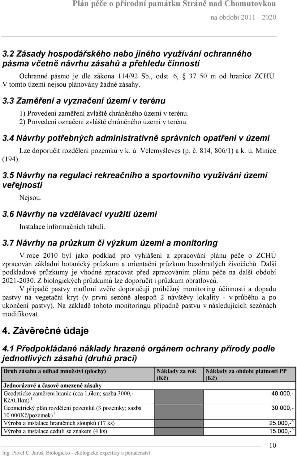 3.4 Návrhy potřebných administrativně správních opatření v území Lze doporučit rozdělení pozemků v k. ú. Velemyšleves (p. č. 814, 806/1) a k. ú. Minice (194). 3.