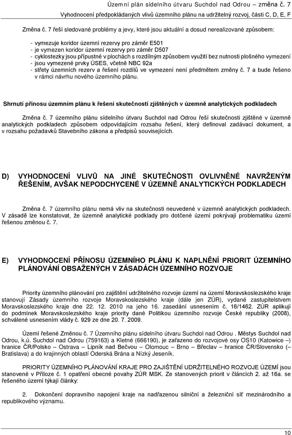 jsou přípustné v plochách s rozdílným způsobem využití bez nutnosti plošného vymezení - jsou vymezené prvky ÚSES, včetně NBC 92a - střety územních rezerv a řešení rozdílů ve vymezení není předmětem