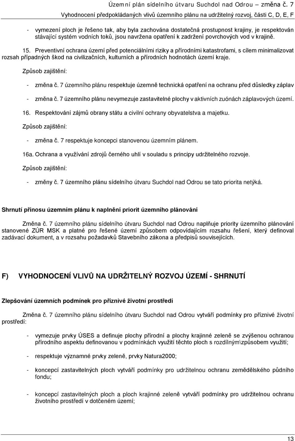 7 územního plánu respektuje územně technická opatření na ochranu před důsledky záplav - změna č. 7 územního plánu nevymezuje zastavitelné plochy v aktivních zuónách záplavových území. 16.