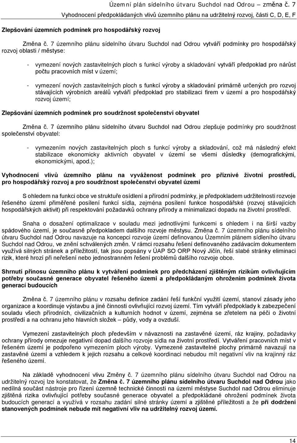 pro nárůst počtu pracovních míst v území; - vymezení nových zastavitelných ploch s funkcí výroby a skladování primárně určených pro rozvoj stávajících výrobních areálů vytváří předpoklad pro