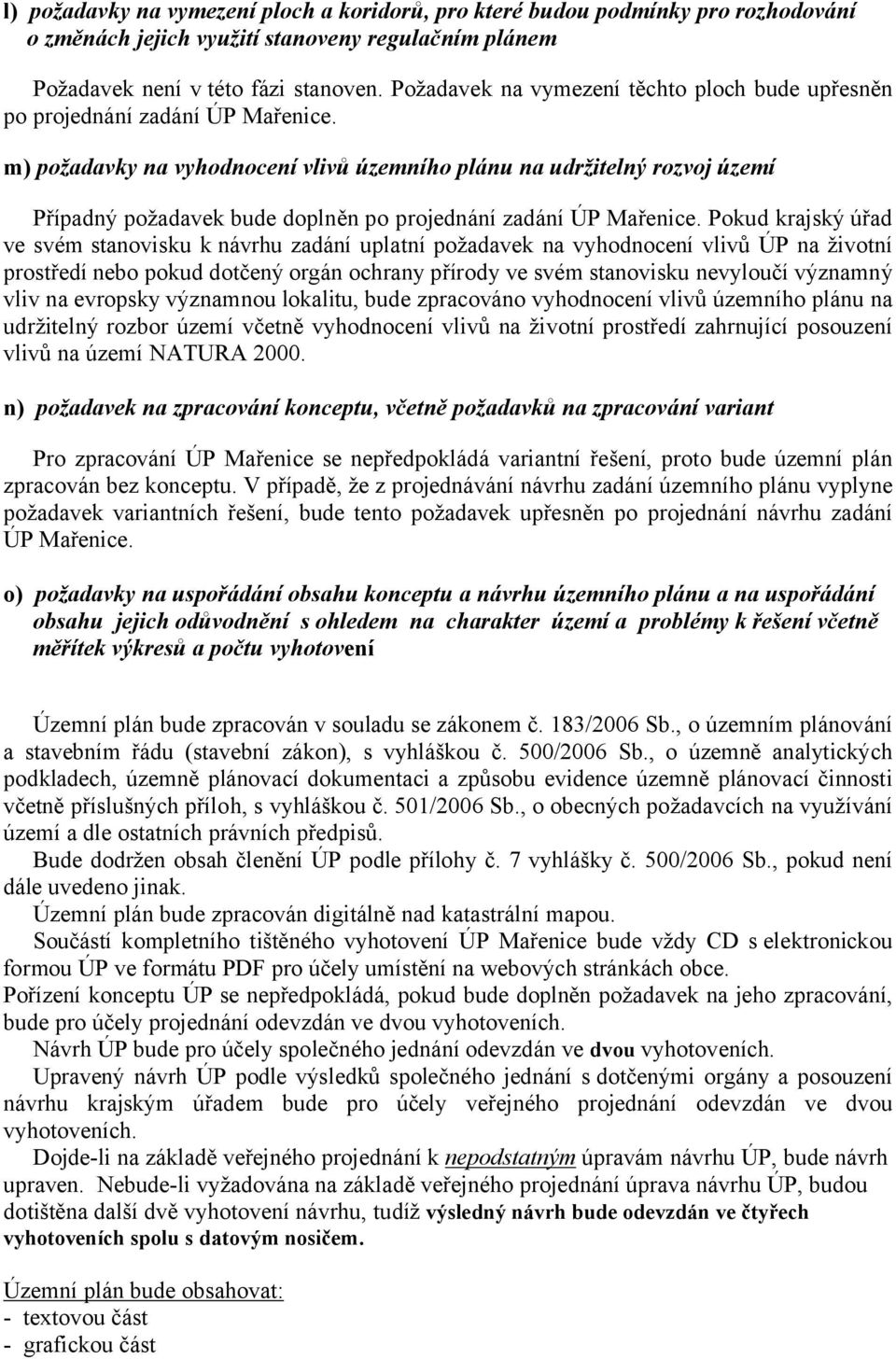 m) požadavky na vyhodnocení vlivů územního plánu na udržitelný rozvoj území Případný požadavek bude doplněn po projednání zadání ÚP Mařenice.