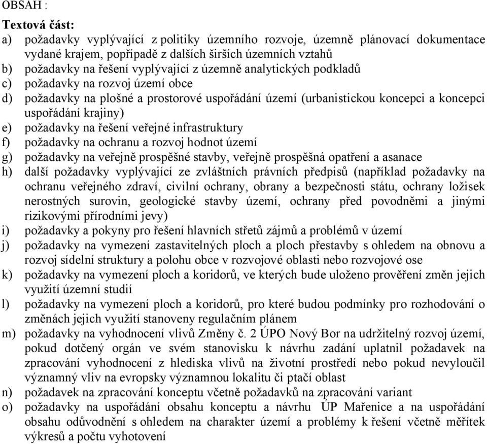 veřejné infrastruktury f) požadavky na ochranu a rozvoj hodnot území g) požadavky na veřejně prospěšné stavby, veřejně prospěšná opatření a asanace h) další požadavky vyplývající ze zvláštních