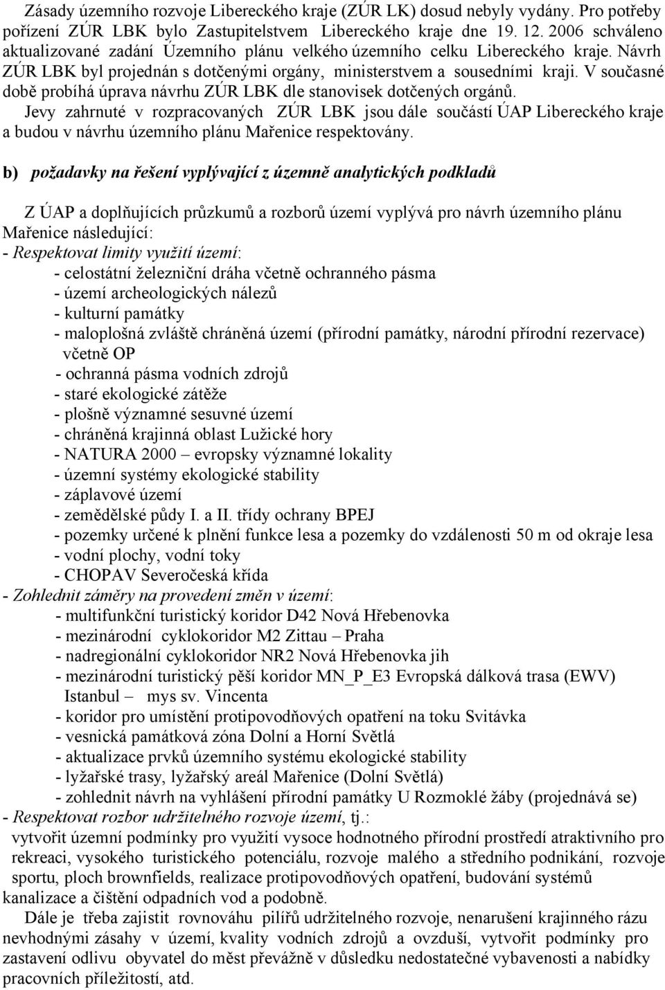 V současné době probíhá úprava návrhu ZÚR LBK dle stanovisek dotčených orgánů.