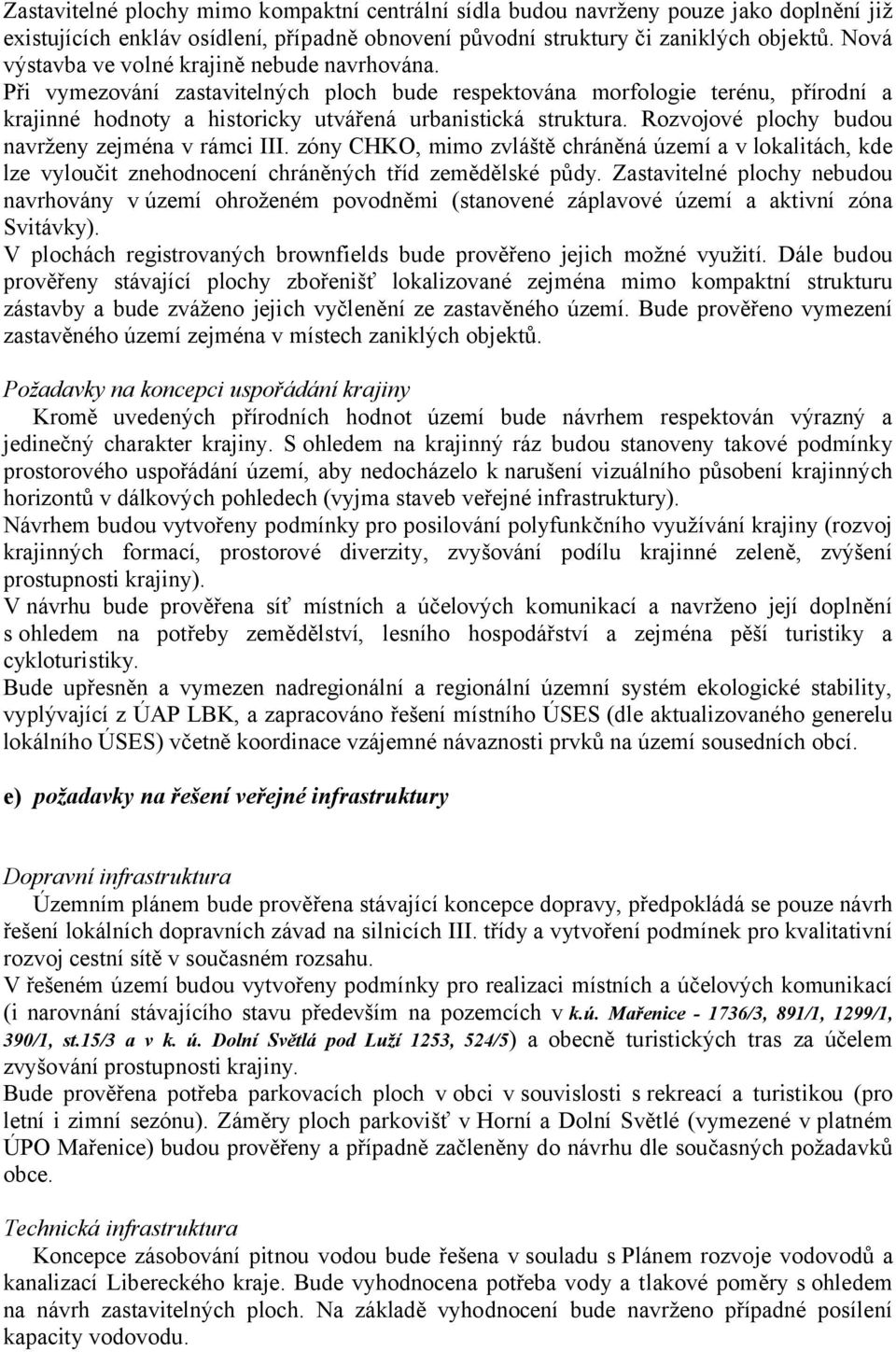 Rozvojové plochy budou navrženy zejména v rámci III. zóny CHKO, mimo zvláště chráněná území a v lokalitách, kde lze vyloučit znehodnocení chráněných tříd zemědělské půdy.