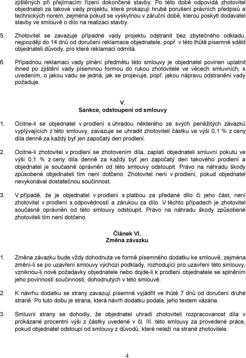 dodavatel stavby ve smlouvě o dílo na realizaci stavby. 5. Zhotovitel se zavazuje případné vady projektu odstranit bez zbytečného odkladu, nejpozději do 14 dnů od doručení reklamace objednatele, popř.