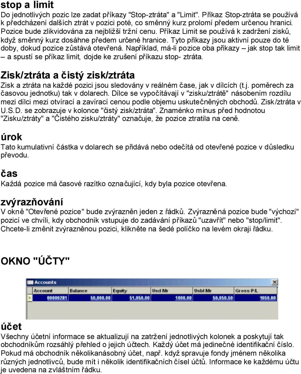 Př íkaz Limit se používá k zadrž ení zisků, kdyžsměnný kurz dosáhne př edem urč ené hranice. Tyto př íkazy jsou aktivní pouze do té doby, dokud pozice zůstává otevř ená.