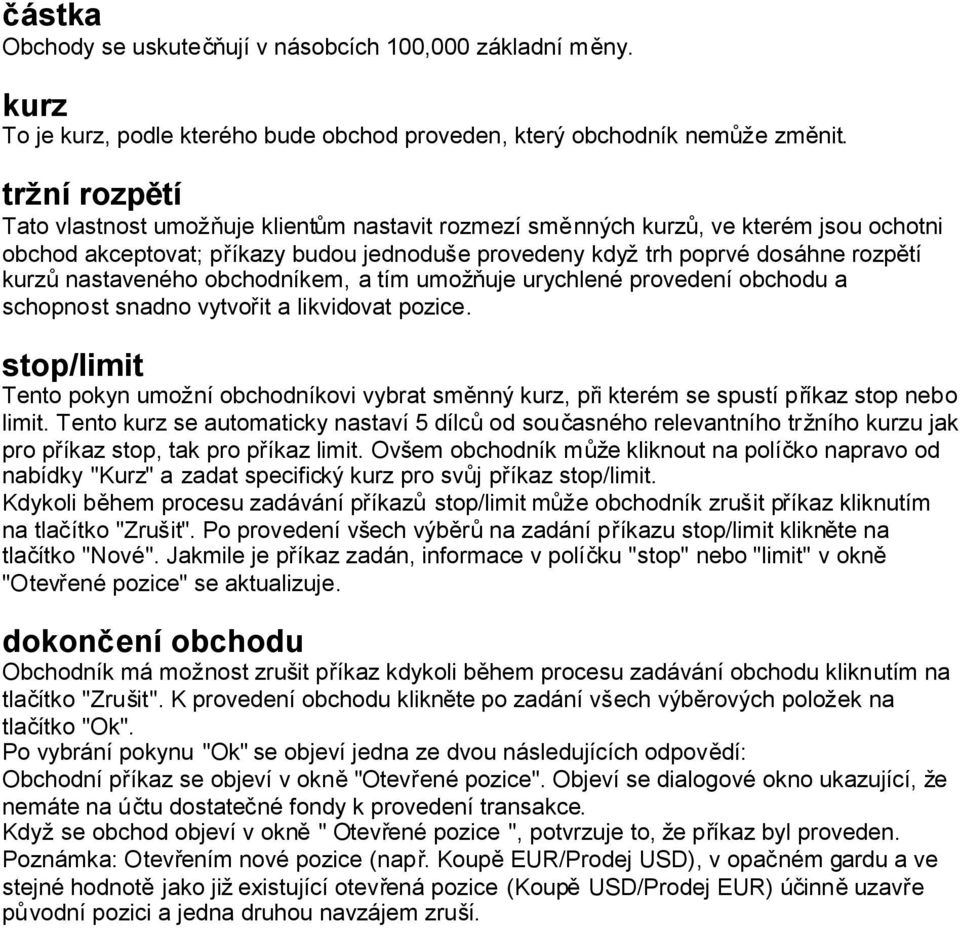 kurzůnastaveného obchodníkem, a tím umož ňuje urychlené provedení obchodu a schopnost snadno vytvoř it a likvidovat pozice.