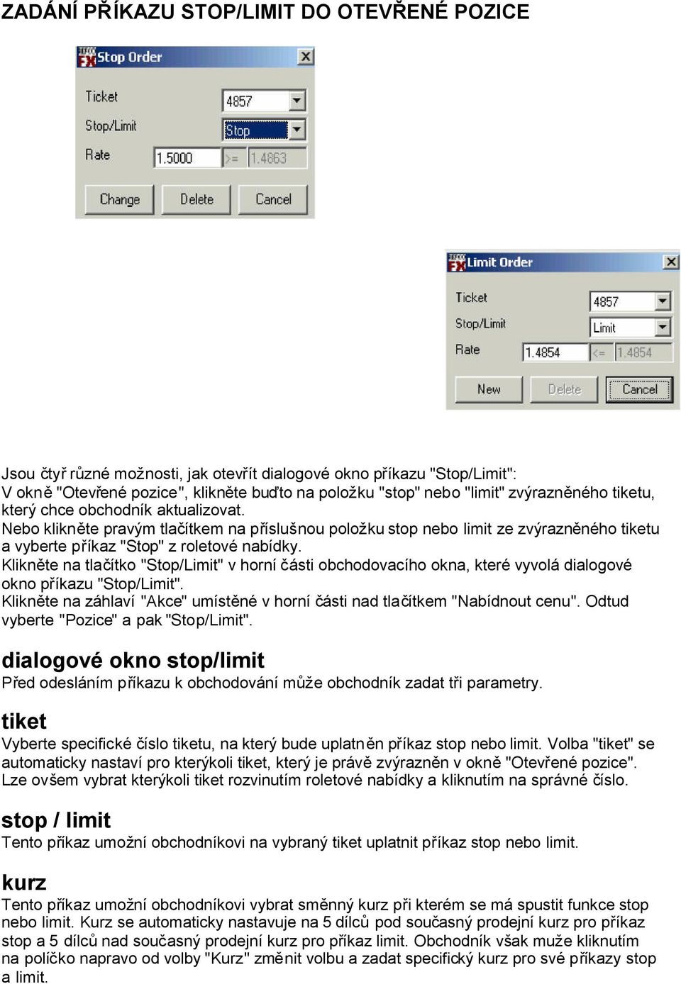 Klikněte na tlač ítko "Stop/Limit" v horní části obchodovacího okna, které vyvolá dialogové okno př íkazu "Stop/Limit".