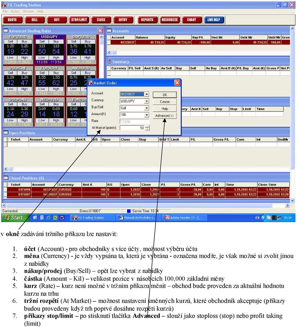 nákup/prodej (Buy/Sell) opě t lze vybrat z nabídky částka (Amount Kil) velikost pozice v násobcích 100,000 základní měny kurz (Rate) kurz není možné v tržním př íkazu měnit obchod bude