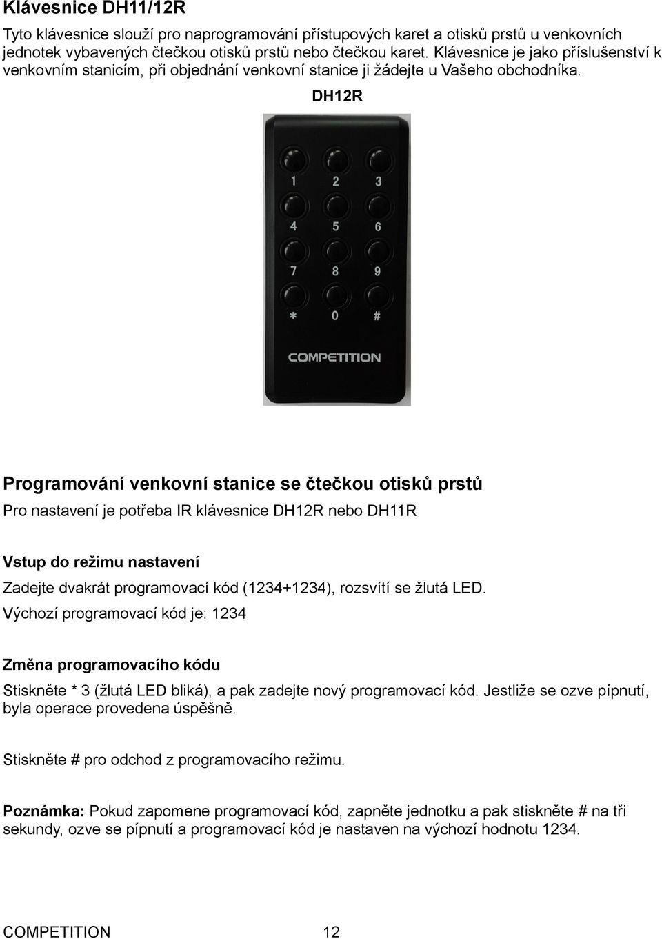 DH12R Programování venkovní stanice se čtečkou otisků prstů Pro nastavení je potřeba IR klávesnice DH12R nebo DH11R Vstup do režimu nastavení Zadejte dvakrát programovací kód (1234+1234), rozsvítí se