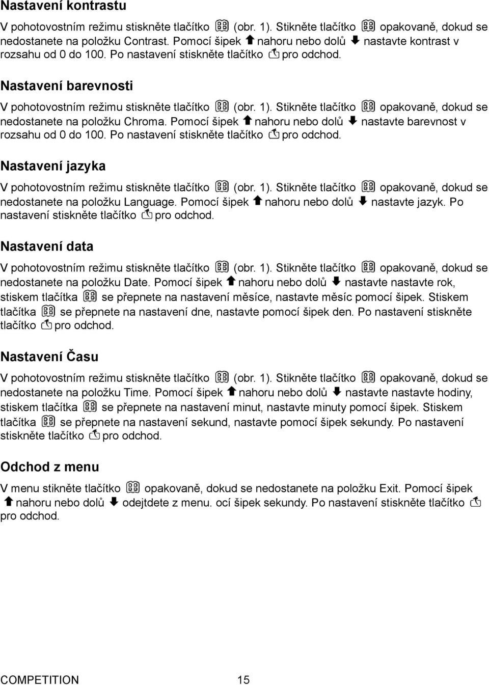 Stikněte tlačítko opakovaně, dokud se nedostanete na položku Chroma. Pomocí šipek nahoru nebo dolů nastavte barevnost v rozsahu od 0 do 100. Po nastavení stiskněte tlačítko pro odchod.