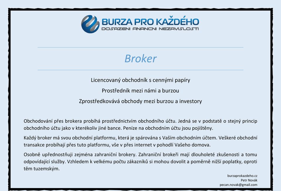 Každý broker má svou obchodní platformu, která je spárována s Vaším obchodním účtem.