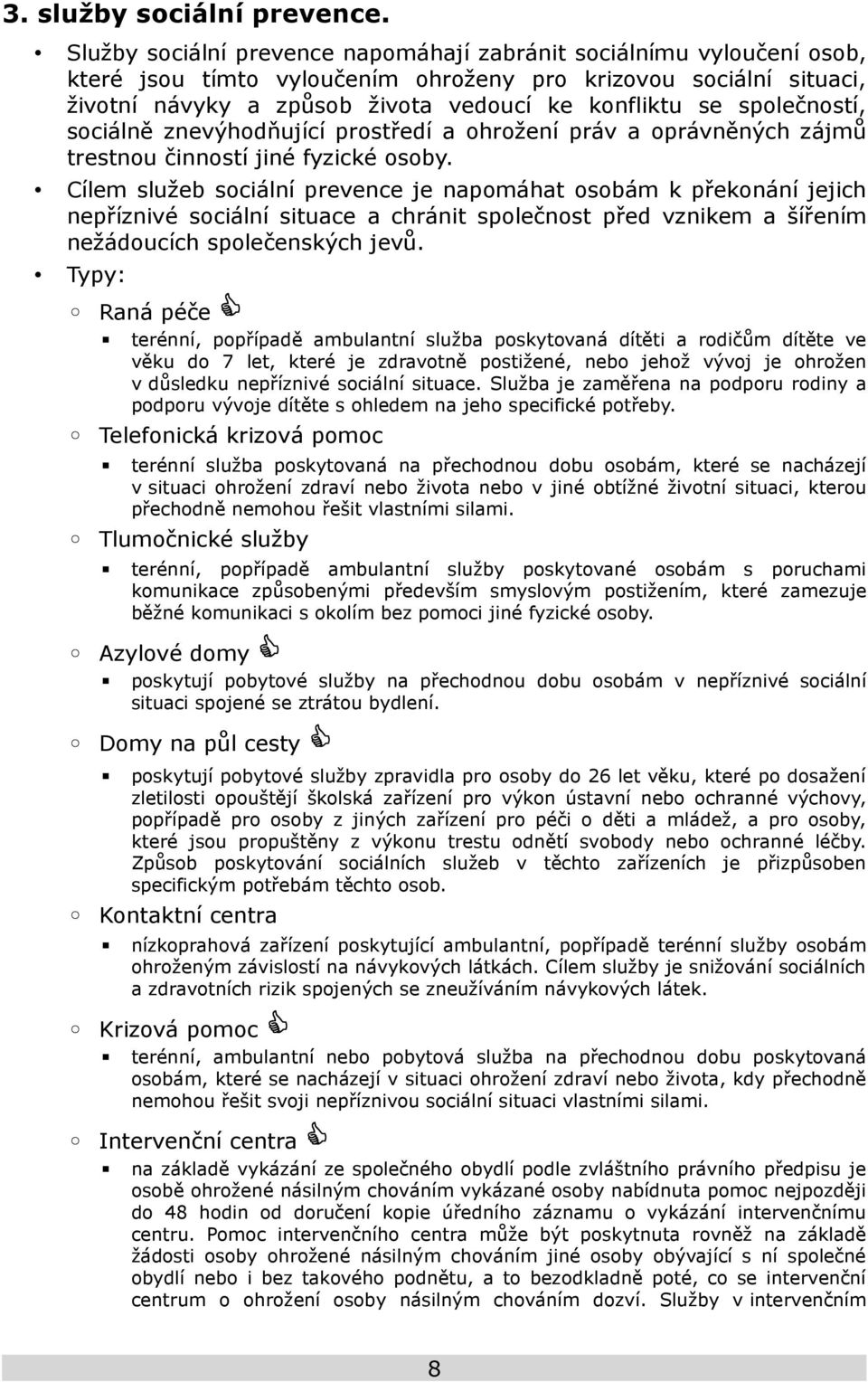 společností, sociálně znevýhodňující prostředí a ohrožení práv a oprávněných zájmů trestnou činností jiné fyzické osoby.