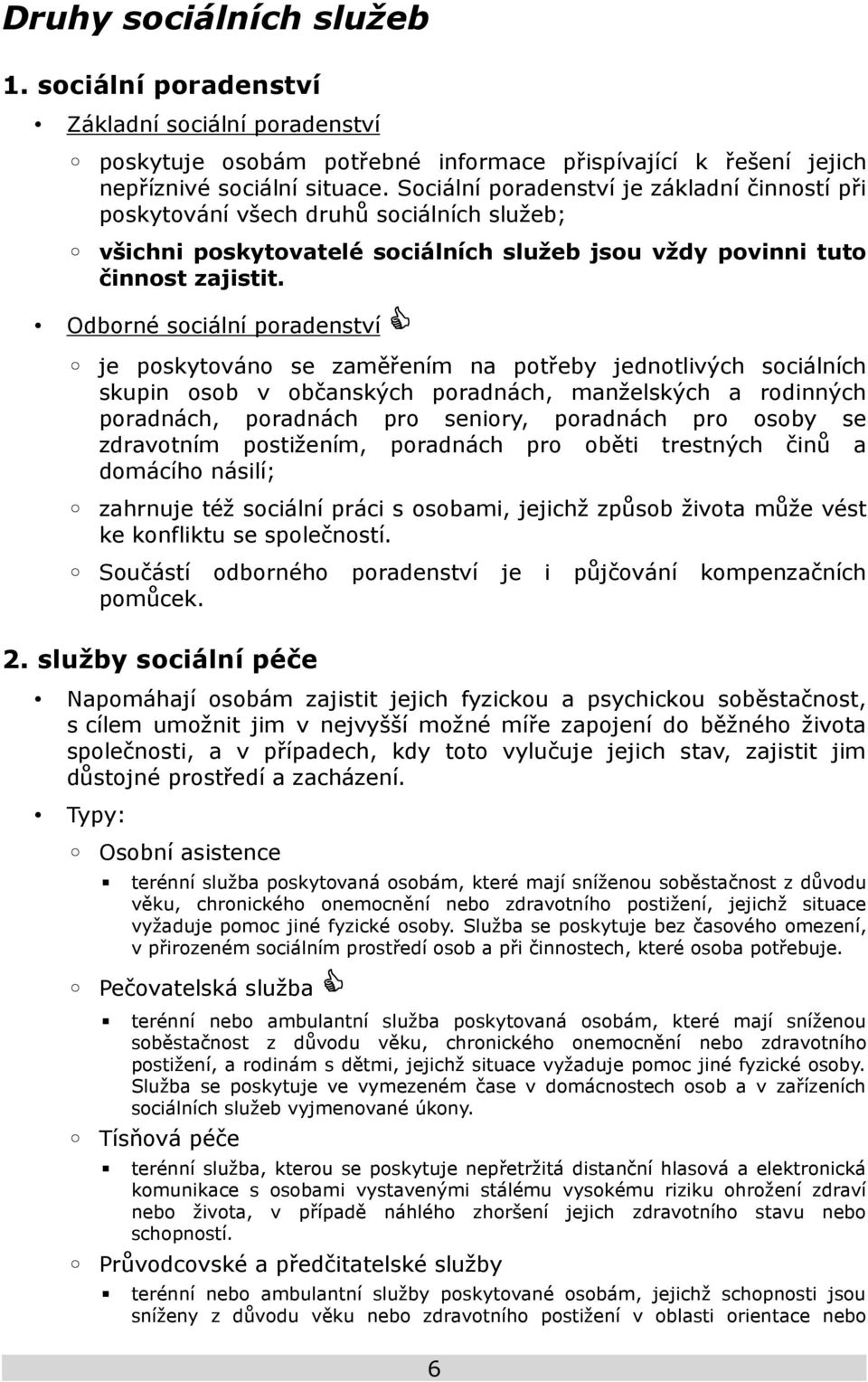 Odborné sociální poradenství je poskytováno se zaměřením na potřeby jednotlivých sociálních skupin osob v občanských poradnách, manželských a rodinných poradnách, poradnách pro seniory, poradnách pro