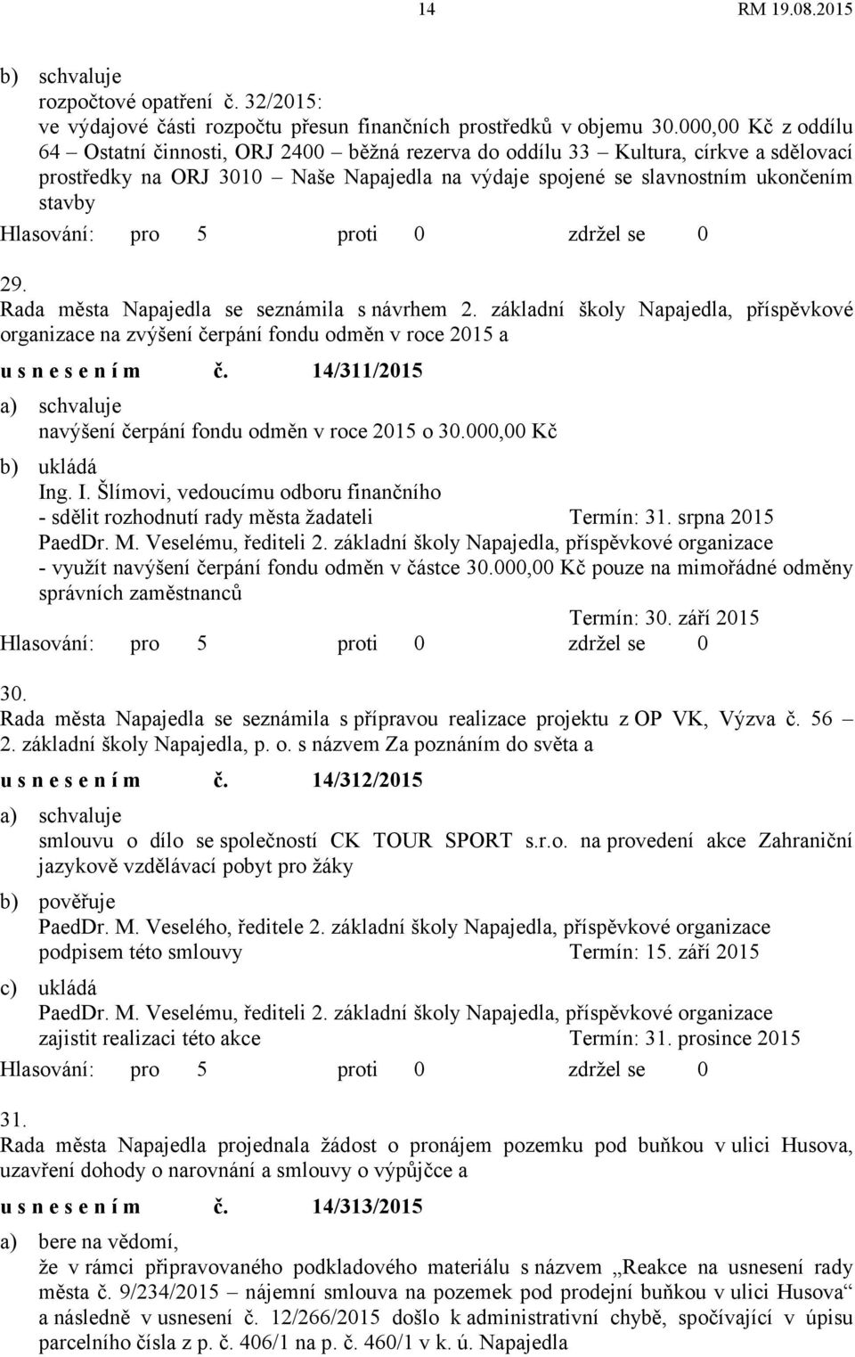 Rada města Napajedla se seznámila s návrhem 2. základní školy Napajedla, příspěvkové organizace na zvýšení čerpání fondu odměn v roce 2015 a usnesením č.