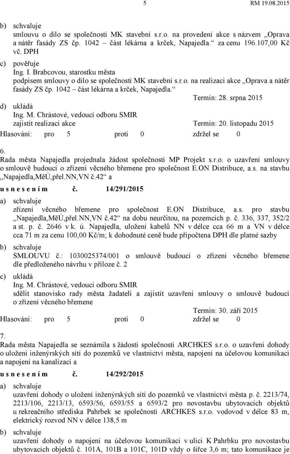 Termín: 28. srpna 2015 d) ukládá zajistit realizaci akce Termín: 20. listopadu 2015 6. Rada města Napajedla projednala žádost společnosti MP Projekt s.r.o. o uzavření smlouvy o smlouvě budoucí o zřízení věcného břemene pro společnost E.