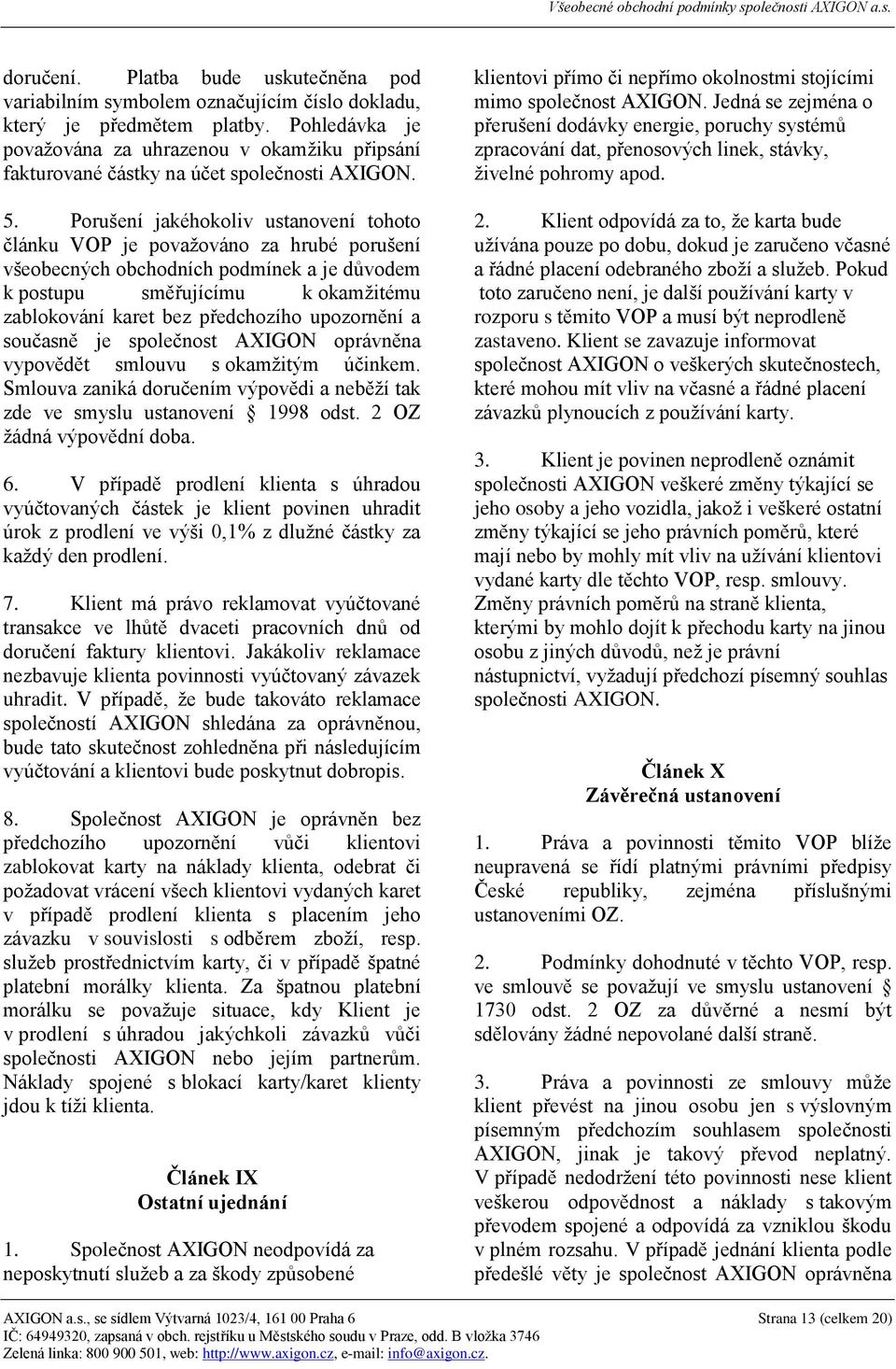 Porušení jakéhokoliv ustanovení tohoto článku VOP je považováno za hrubé porušení všeobecných obchodních podmínek a je důvodem k postupu směřujícímu k okamžitému zablokování karet bez předchozího