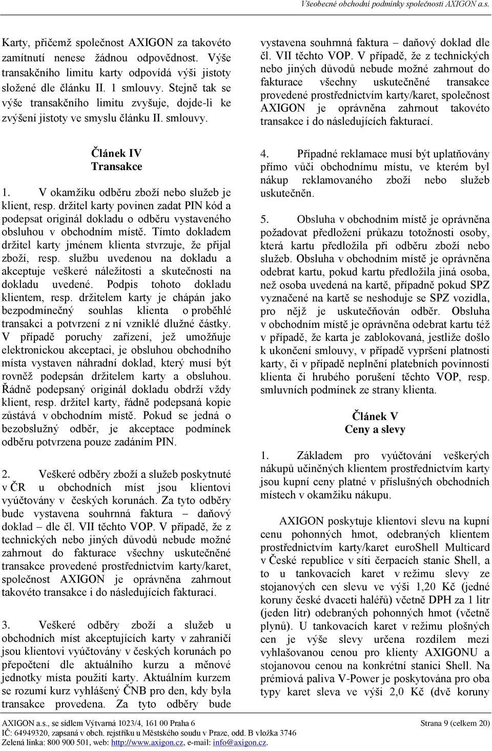 držitel karty povinen zadat PIN kód a podepsat originál dokladu o odběru vystaveného obsluhou v obchodním místě. Tímto dokladem držitel karty jménem klienta stvrzuje, že přijal zboží, resp.