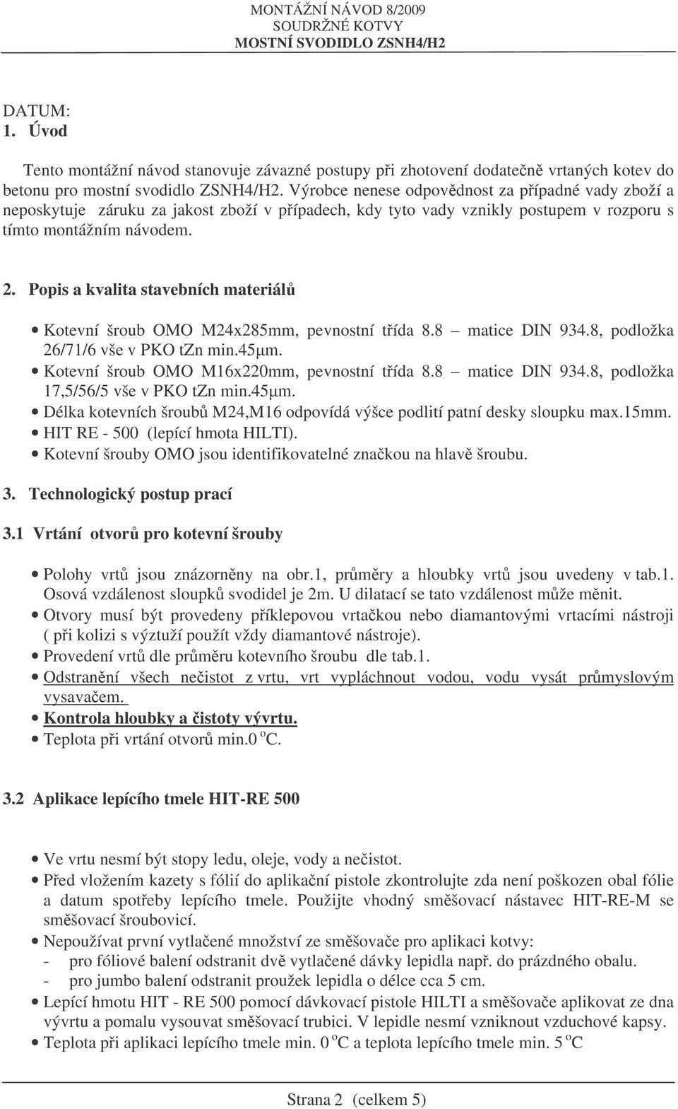 Popis a kvalita stavebních materiál Kotevní šroub OMO M24x285mm, pevnostní tída 8.8 matice DIN 934.8, podložka 26/71/6 vše v PKO tzn min.45m. Kotevní šroub OMO M16x220mm, pevnostní tída 8.