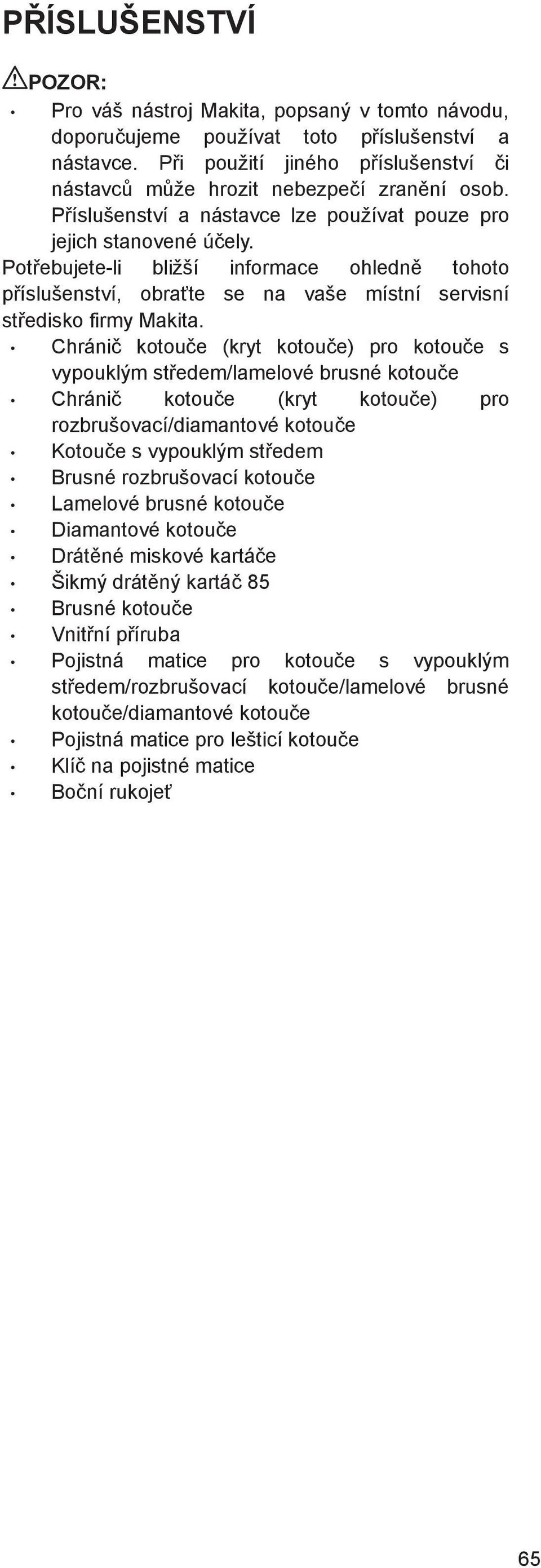 Chráni kotou e (kryt kotou e) pro kotou e s vypouklým st edem/lamelové brusné kotou e Chráni kotou e (kryt kotou e) pro rozbrušovací/diamantové kotou e Kotou e s vypouklým st edem Brusné rozbrušovací