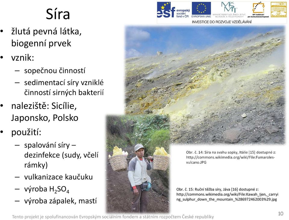 č. 14: Síra na svahu sopky, Itálie [15] dostupné z: http://commons.wikimedia.org/wiki/file:fumarolesvulcano.jpg Obr. č.